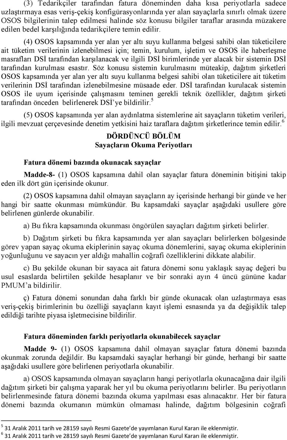 (4) OSOS kapsamında yer alan yer altı suyu kullanma belgesi sahibi olan tüketicilere ait tüketim verilerinin izlenebilmesi için; temin, kurulum, işletim ve OSOS ile haberleşme masrafları DSĐ