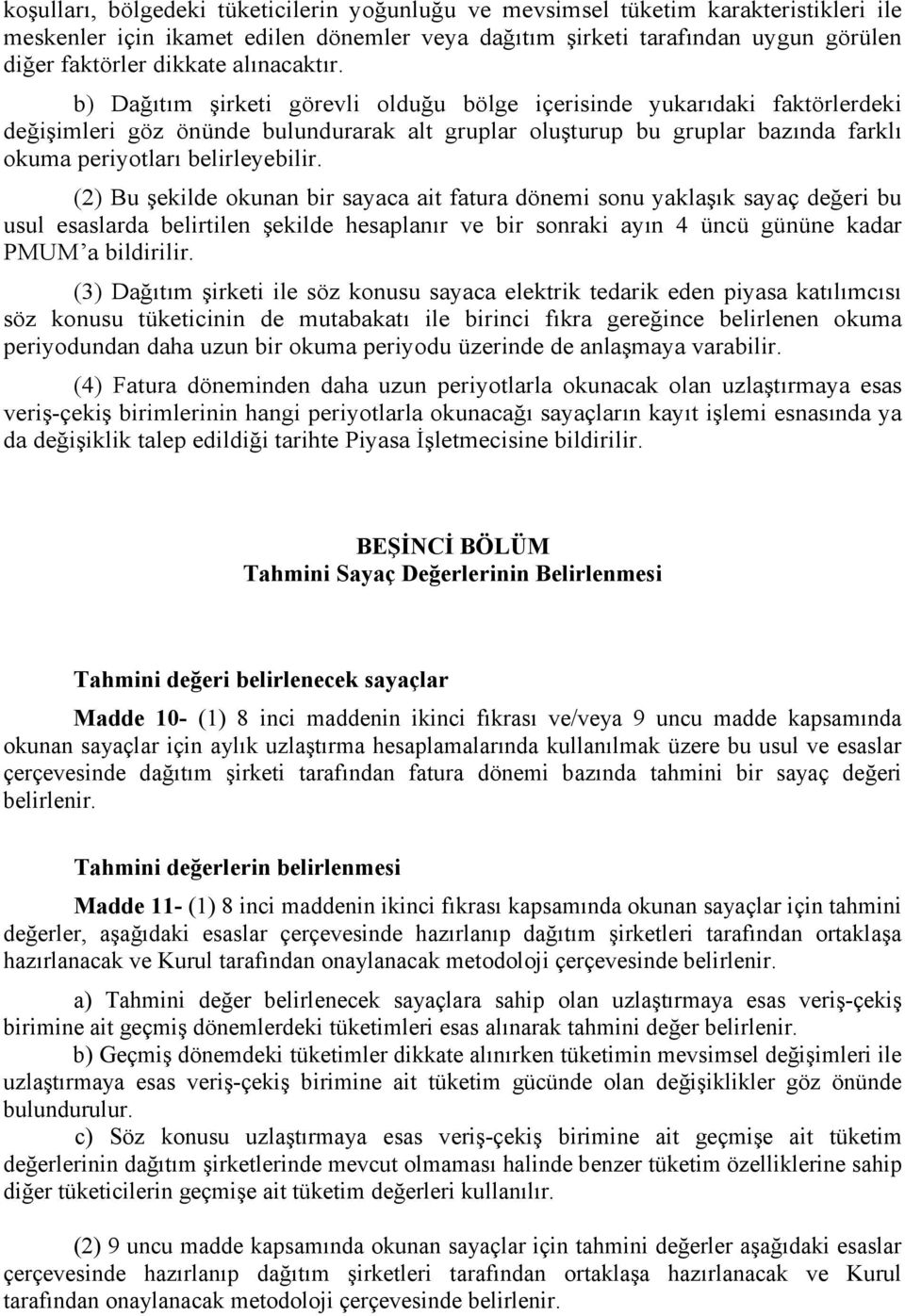 b) Dağıtım şirketi görevli olduğu bölge içerisinde yukarıdaki faktörlerdeki değişimleri göz önünde bulundurarak alt gruplar oluşturup bu gruplar bazında farklı okuma periyotları belirleyebilir.