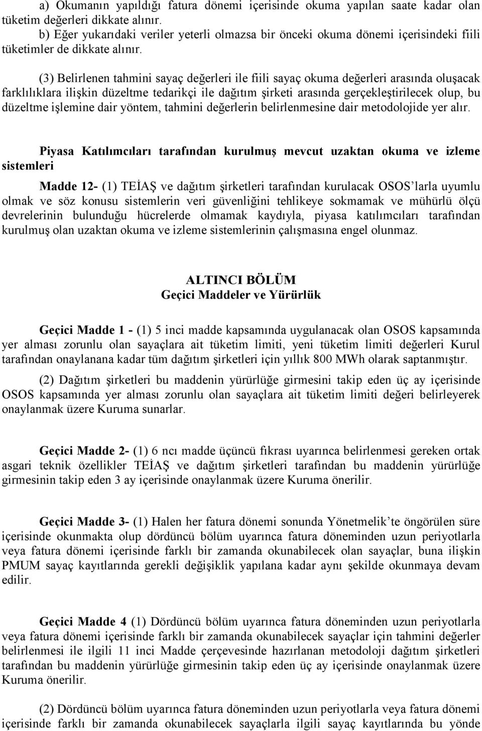 (3) Belirlenen tahmini sayaç değerleri ile fiili sayaç okuma değerleri arasında oluşacak farklılıklara ilişkin düzeltme tedarikçi ile dağıtım şirketi arasında gerçekleştirilecek olup, bu düzeltme