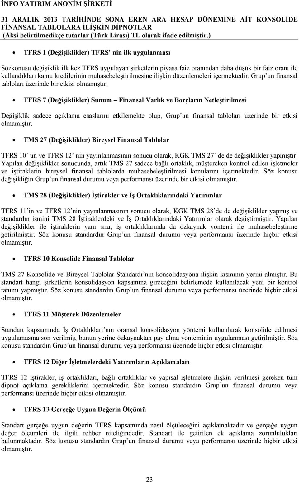 TFRS 7 (Değişiklikler) Sunum Finansal Varlık ve Borçların Netleştirilmesi Değişiklik sadece açıklama esaslarını etkilemekte olup, Grup un finansal tabloları üzerinde bir etkisi olmamıştır.