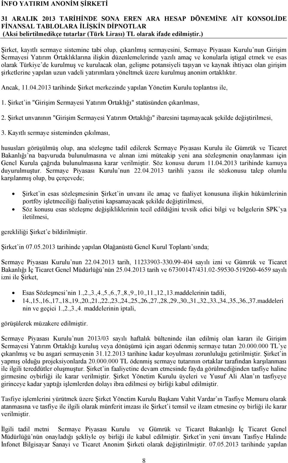 ortaklıktır. Ancak, 11.04.2013 tarihinde Şirket merkezinde yapılan Yönetim Kurulu toplantısı ile, 1. Şirket in "Girişim Sermayesi Yatırım Ortaklığı" statüsünden çıkarılması, 2.