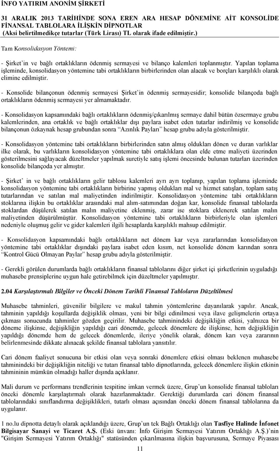 - Konsolide bilançonun ödenmiş sermayesi Şirket in ödenmiş sermayesidir; konsolide bilançoda bağlı ortaklıkların ödenmiş sermayesi yer almamaktadır.