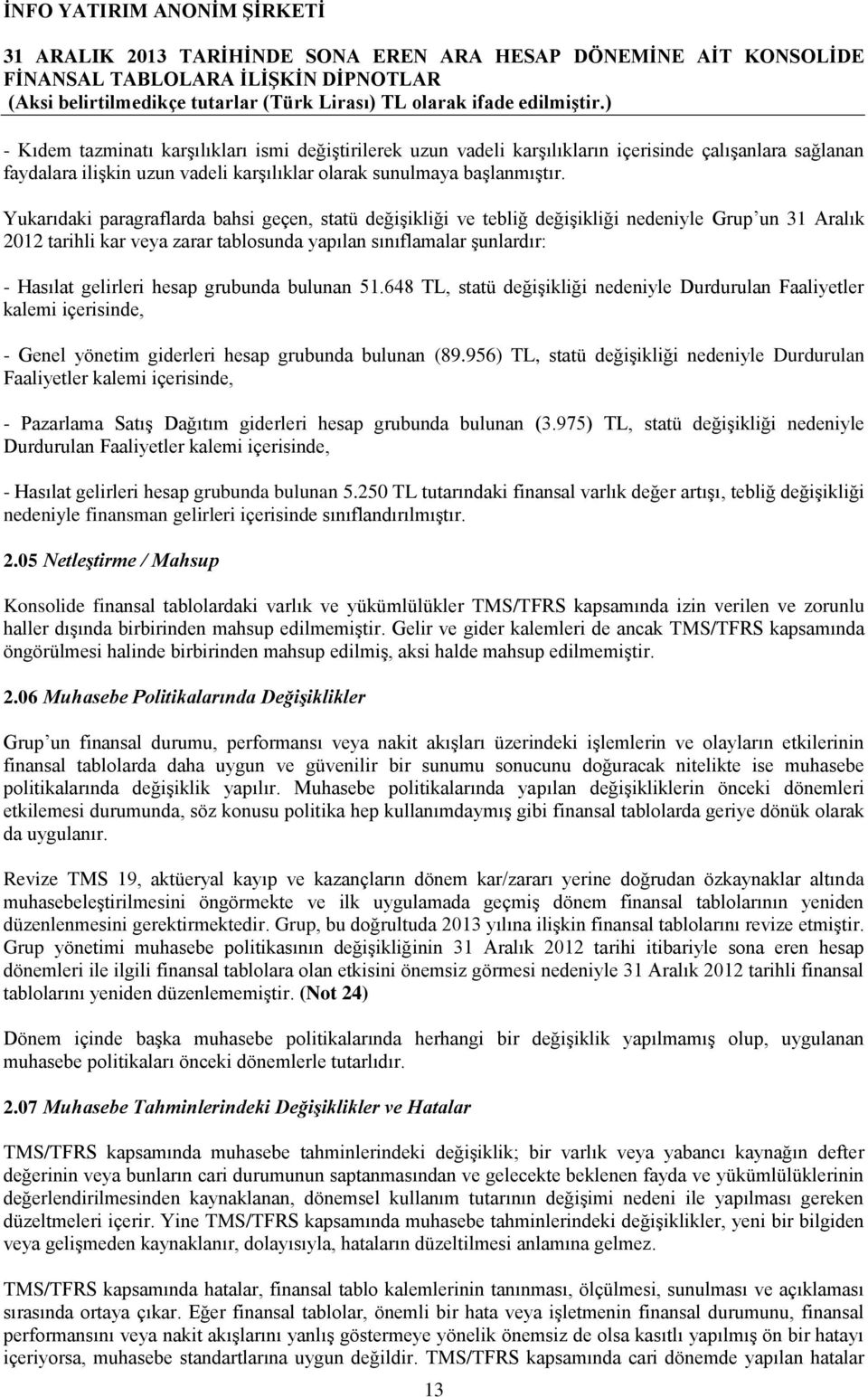 hesap grubunda bulunan 51.648 TL, statü değişikliği nedeniyle Durdurulan Faaliyetler kalemi içerisinde, - Genel yönetim giderleri hesap grubunda bulunan (89.