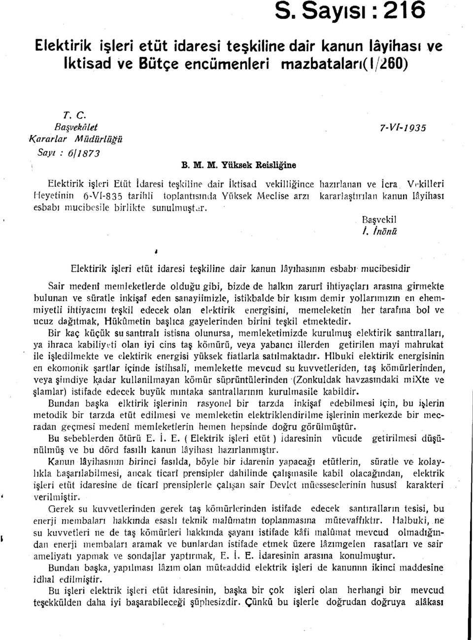 M. Yüksek Reisliğine Elektirik işleri Etüt İdaresi teşkiline dair İktisad vekilliğince hazırlanan ve İcra Vekilleri Heyetinin 6-VI-835 tarihli toplantısında Yüksek Meclise arzı kararlaştırılan kanun