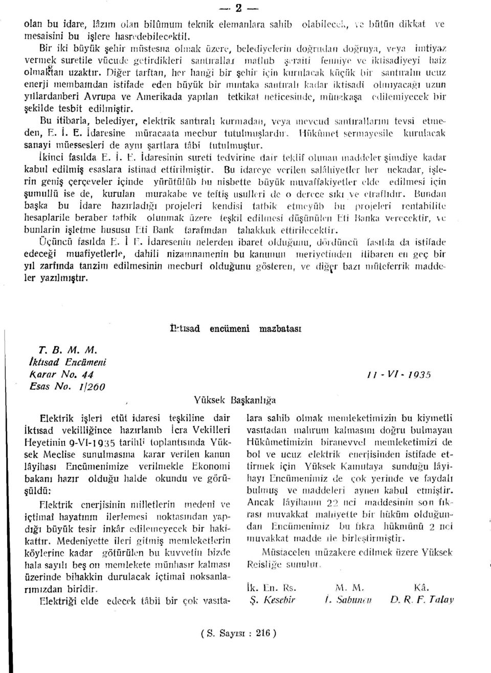 Diğer tarftan, her hangi bîr şehir için kurulacak küçük bir santıralın ucuz enerji membaından istifade eden büyük bir m in taka santıralı kadar iktisadî olmıyacağı uzun yıllardanberi Avrupa ve