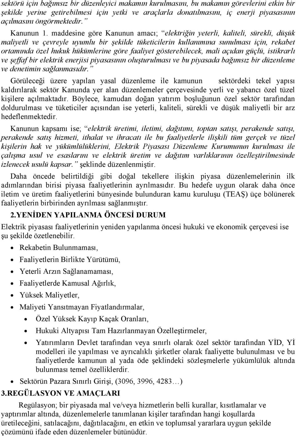 maddesine göre Kanunun amacı; elektriğin yeterli, kaliteli, sürekli, düşük maliyetli ve çevreyle uyumlu bir şekilde tüketicilerin kullanımına sunulması için, rekabet ortamında özel hukuk hükümlerine