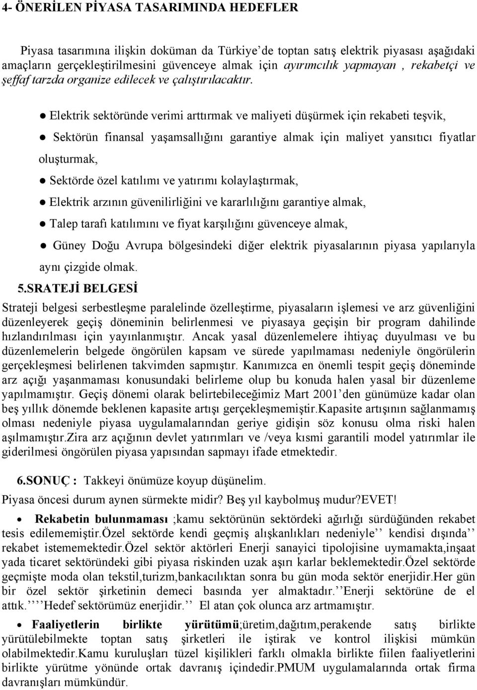 Elektrik sektöründe verimi arttırmak ve maliyeti düşürmek için rekabeti teşvik, Sektörün finansal yaşamsallığını garantiye almak için maliyet yansıtıcı fiyatlar oluşturmak, Sektörde özel katılımı ve