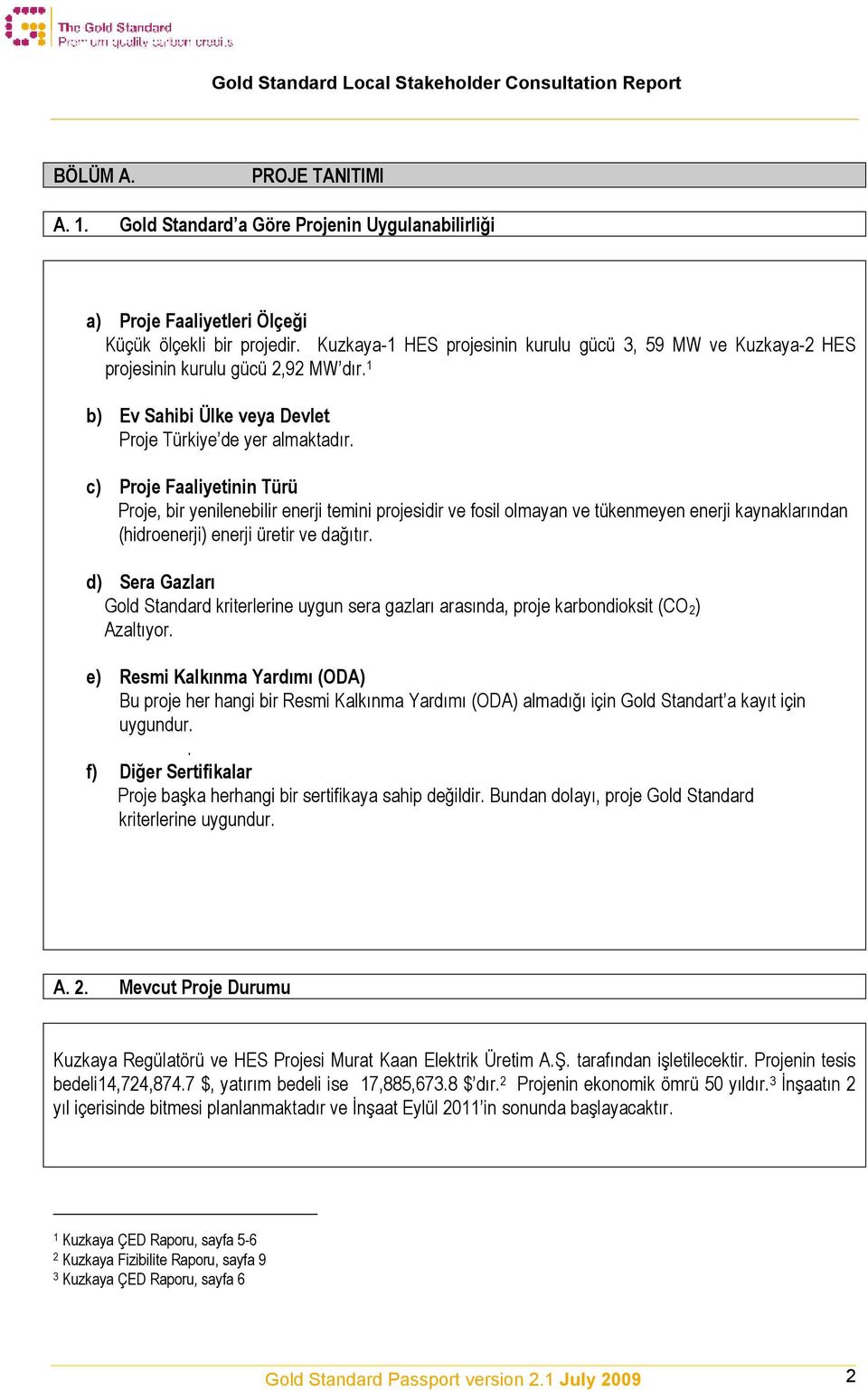 c) Proje Faaliyetinin Türü Proje, bir yenilenebilir enerji temini projesidir ve fosil olmayan ve tükenmeyen enerji kaynaklarından (hidroenerji) enerji üretir ve dağıtır.