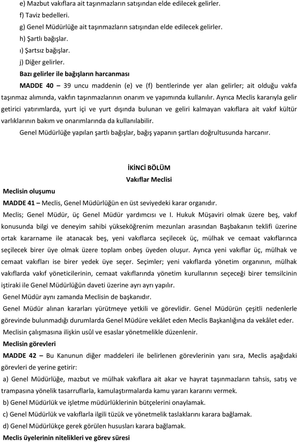 Bazı gelirler ile bağışların harcanması MADDE 40 39 uncu maddenin (e) ve (f) bentlerinde yer alan gelirler; ait olduğu vakfa taşınmaz alımında, vakfın taşınmazlarının onarım ve yapımında kullanılır.