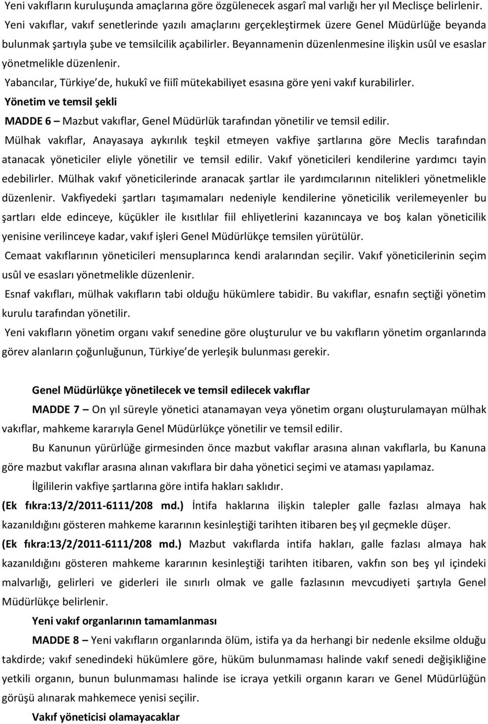 Beyannamenin düzenlenmesine ilişkin usûl ve esaslar yönetmelikle düzenlenir. Yabancılar, Türkiye de, hukukî ve fiilî mütekabiliyet esasına göre yeni vakıf kurabilirler.