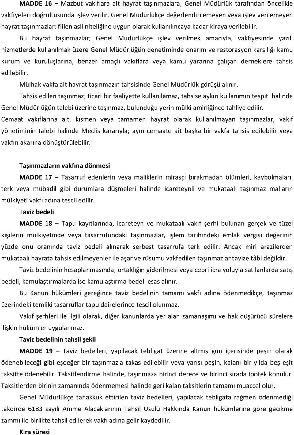 Bu hayrat taşınmazlar; Genel Müdürlükçe işlev verilmek amacıyla, vakfiyesinde yazılı hizmetlerde kullanılmak üzere Genel Müdürlüğün denetiminde onarım ve restorasyon karşılığı kamu kurum ve