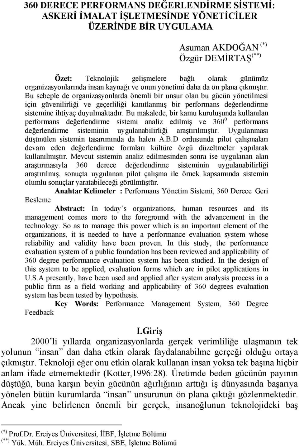 Bu sebeple de organizasyonlarda önemli bir unsur olan bu gücün yönetilmesi için güvenilirliği ve geçerliliği kanıtlanmış bir performans değerlendirme sistemine ihtiyaç duyulmaktadır.