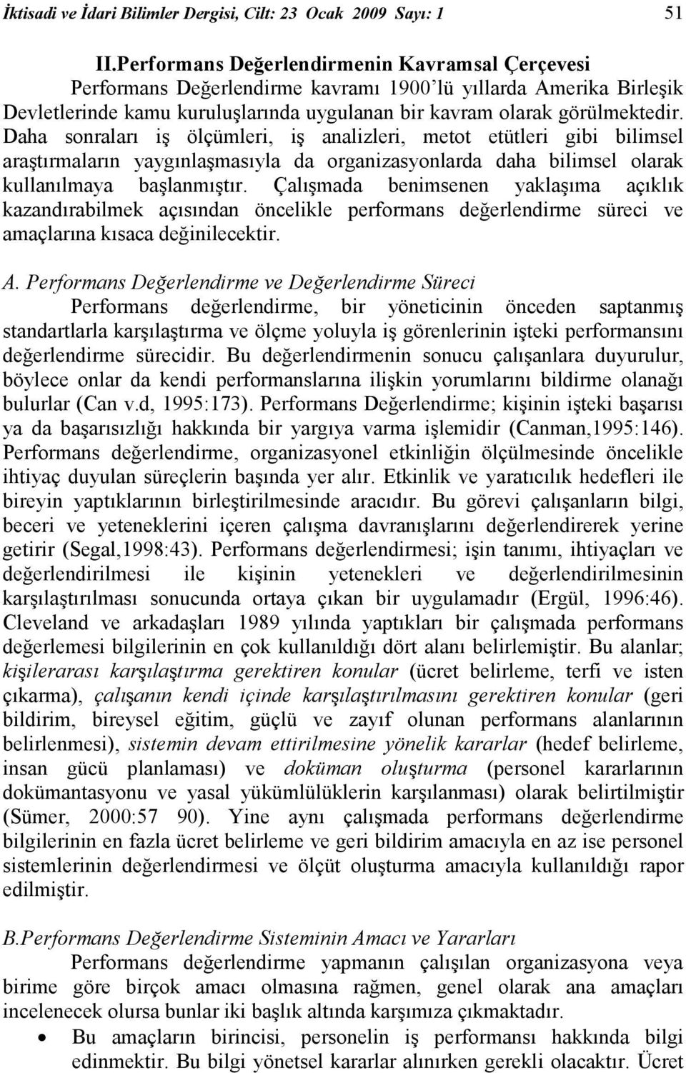 Daha sonraları iş ölçümleri, iş analizleri, metot etütleri gibi bilimsel araştırmaların yaygınlaşmasıyla da organizasyonlarda daha bilimsel olarak kullanılmaya başlanmıştır.