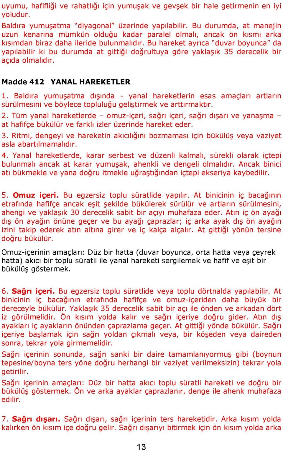 Bu hareket ayrıca duvar boyunca da yapılabilir ki bu durumda at gittiği doğrultuya göre yaklaşık 35 derecelik bir açıda olmalıdır. Madde 412 YANAL HAREKETLER 1.