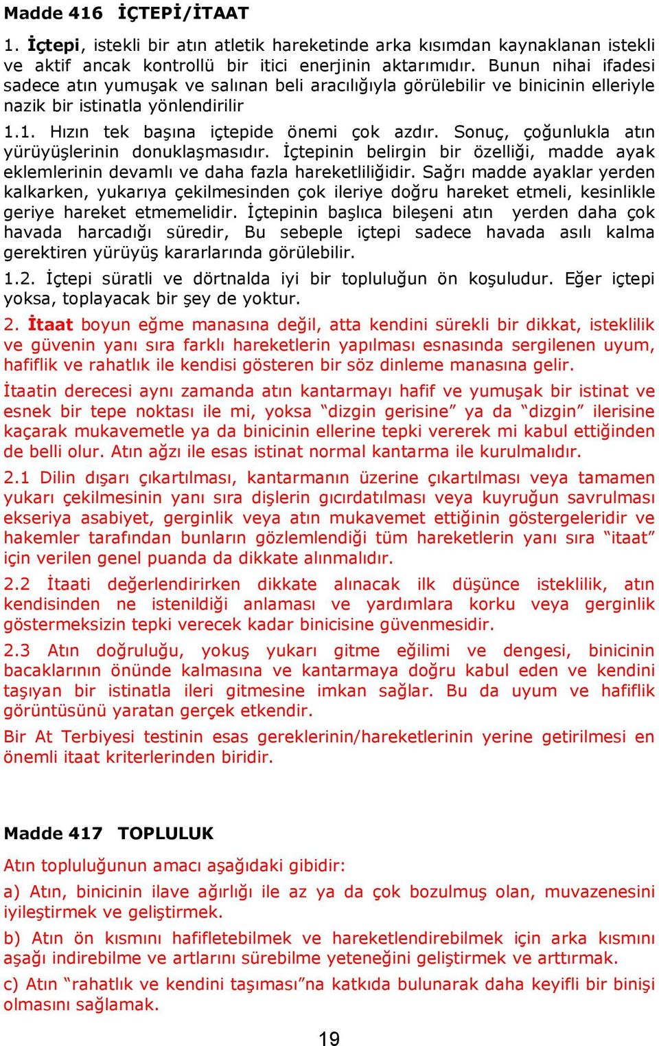 Sonuç, çoğunlukla atın yürüyüşlerinin donuklaşmasıdır. İçtepinin belirgin bir özelliği, madde ayak eklemlerinin devamlı ve daha fazla hareketliliğidir.