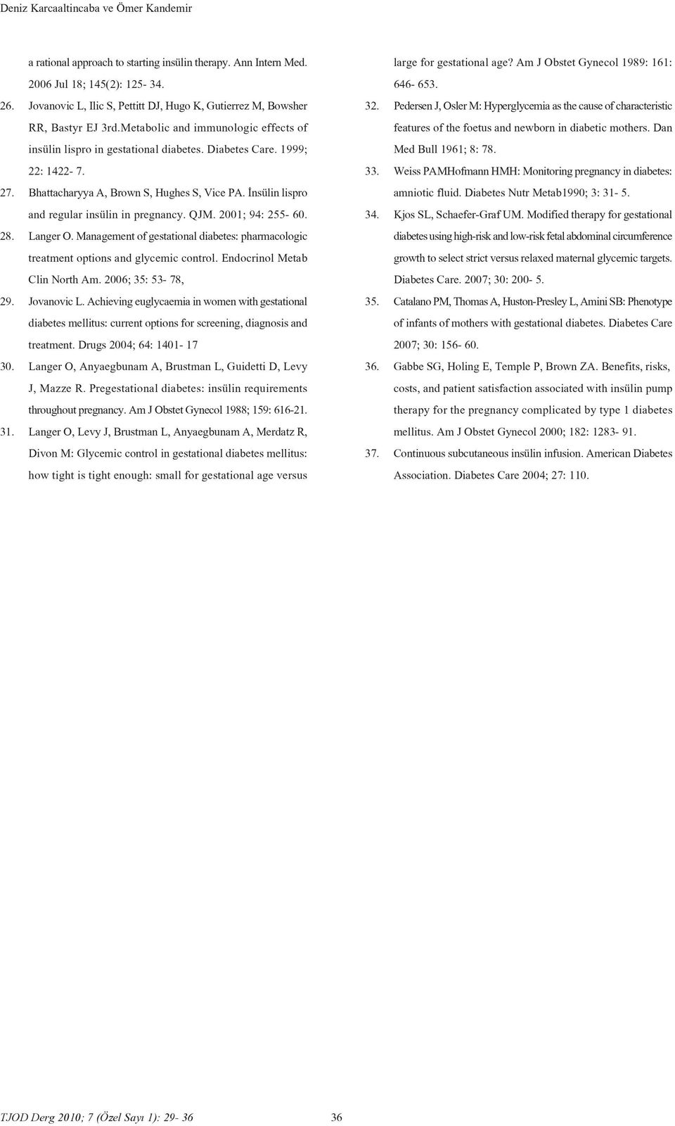 Bhattacharyya A, Brown S, Hughes S, Vice PA. nsülin lispro and regular insülin in pregnancy. QJM. 2001; 94: 255-60. 28. Langer O.