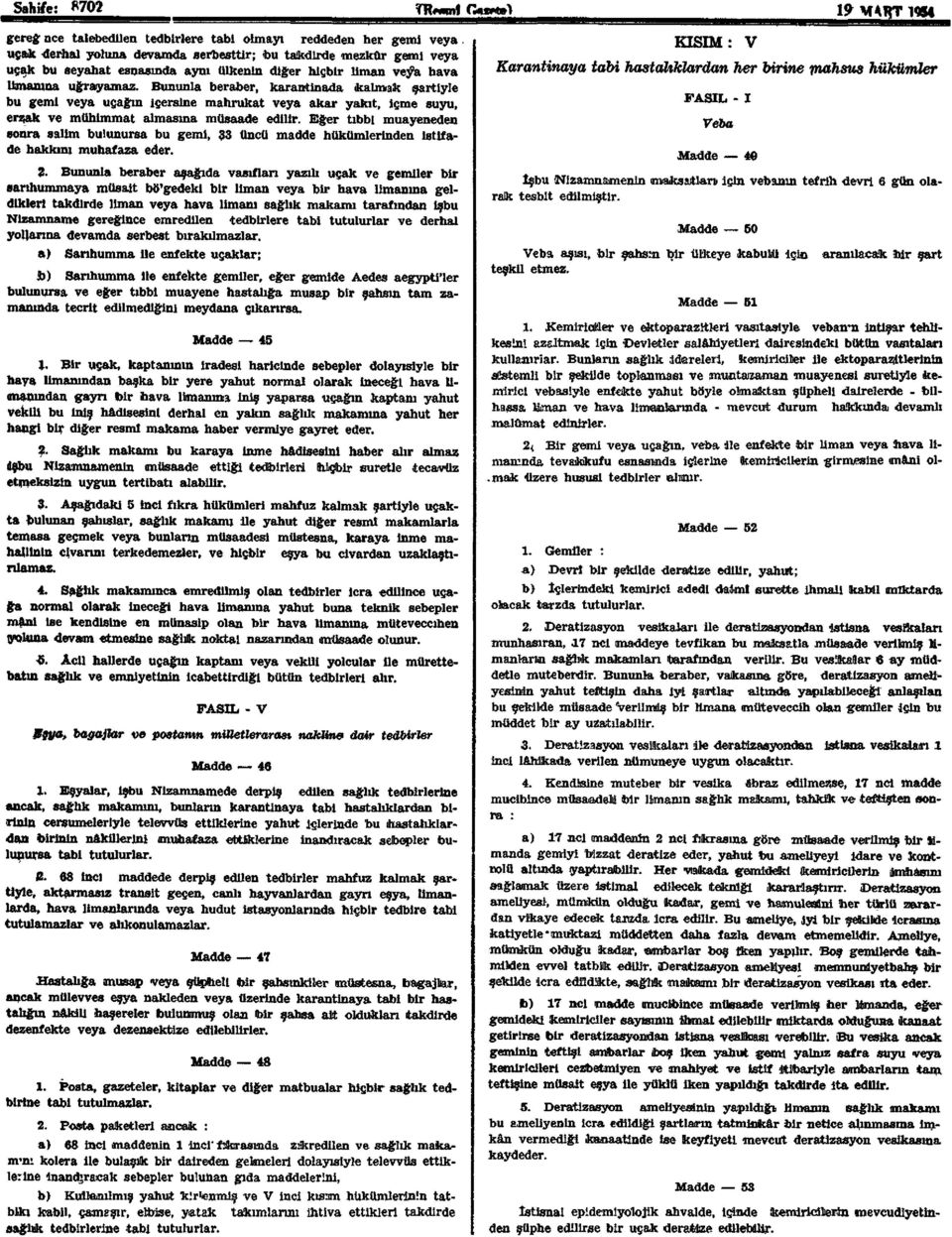 Bununla beraber, karantinada kalmak şartiyle bu gemi veya uçağın içersine mahrukat veya akar yakıt, içme suyu, erzak ve mühimmat almasına müsaade edilir.