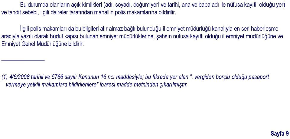 İlgili polis makamları da bu bilgileri alır almaz bağlı bulunduğu il emniyet müdürlüğü kanalıyla en seri haberleşme aracıyla yazılı olarak hudut kapısı bulunan emniyet