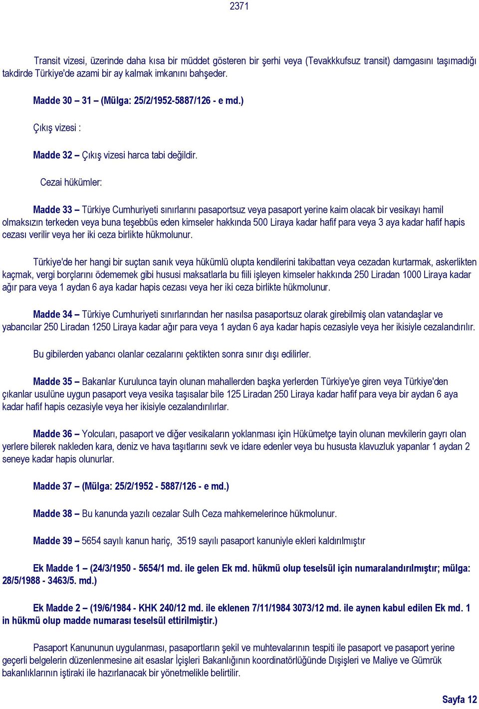 Cezai hükümler: Madde 33 Türkiye Cumhuriyeti sınırlarını pasaportsuz veya pasaport yerine kaim olacak bir vesikayı hamil olmaksızın terkeden veya buna teşebbüs eden kimseler hakkında 500 Liraya kadar