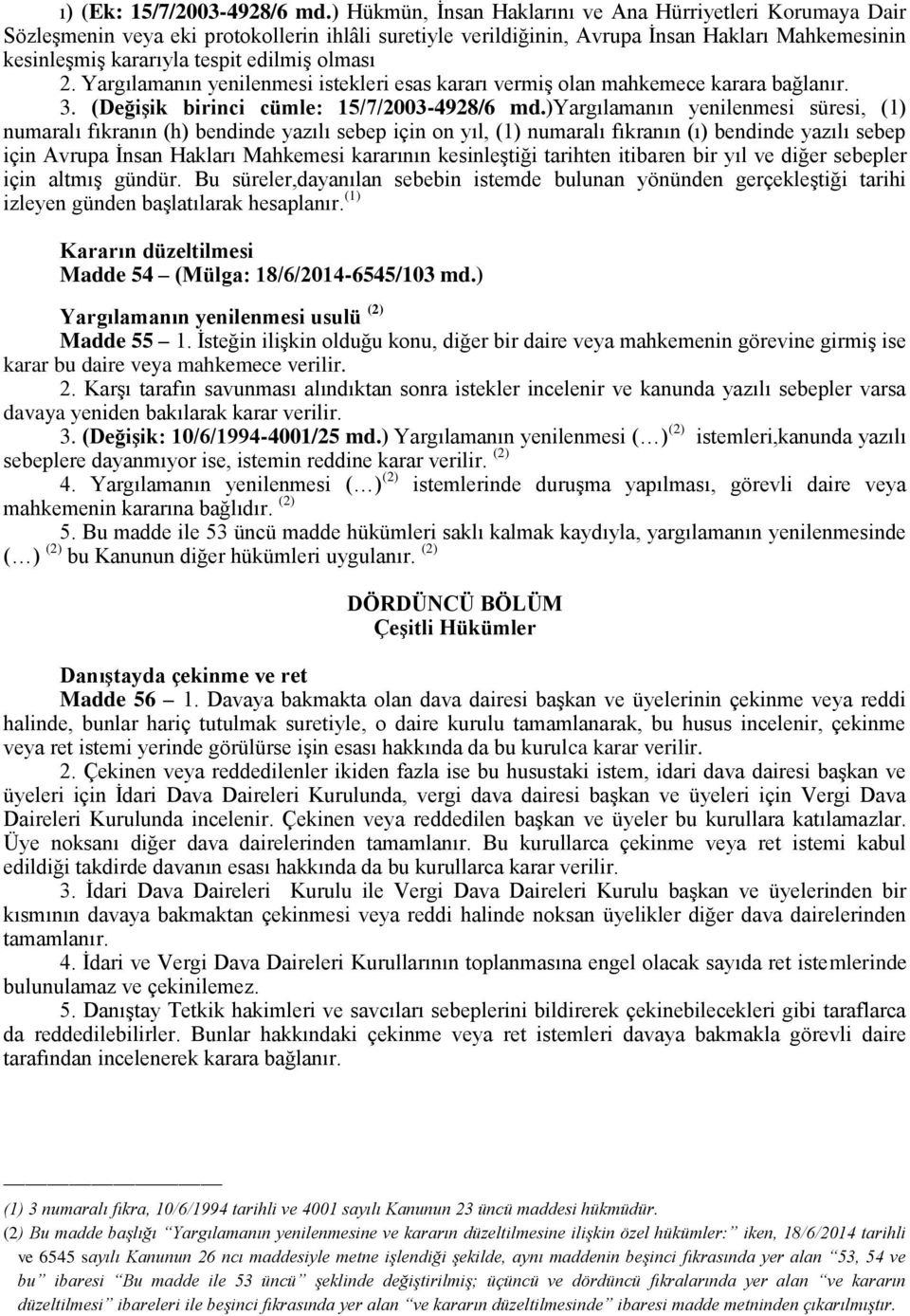 olması 2. Yargılamanın yenilenmesi istekleri esas kararı vermiş olan mahkemece karara bağlanır. 3. (Değişik birinci cümle: 15/7/2003-4928/6 md.