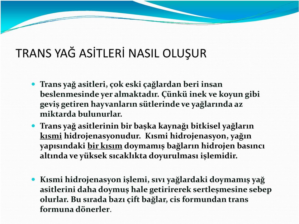 Trans yağ asitlerinin bir başka kaynağı bitkisel yağların kısmi hidrojenasyonudur.