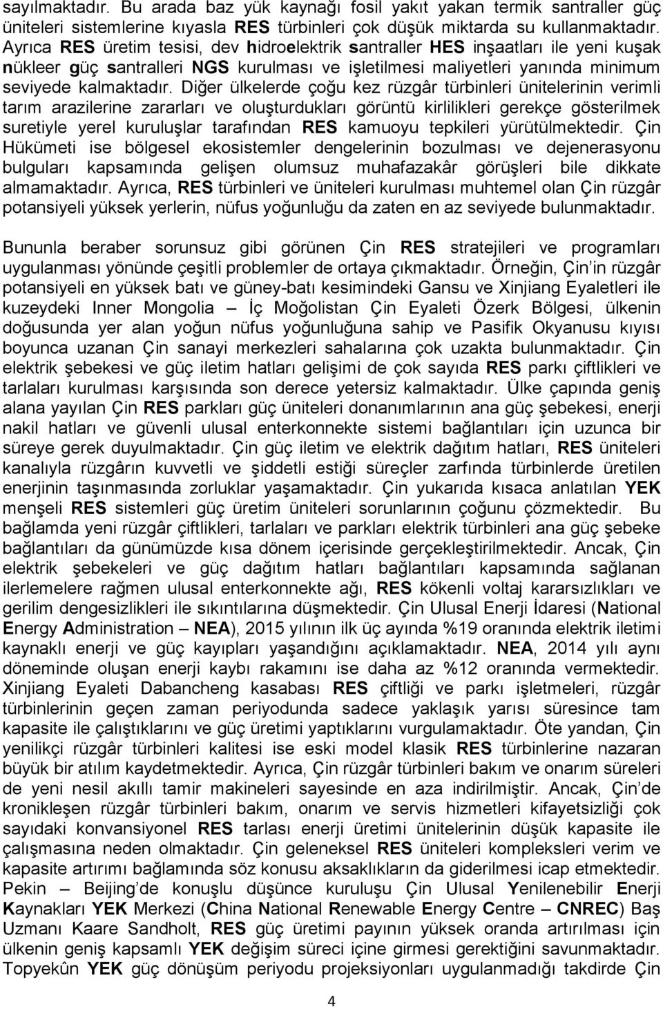 Diğer ülkelerde çoğu kez rüzgâr türbinleri ünitelerinin verimli tarım arazilerine zararları ve oluşturdukları görüntü kirlilikleri gerekçe gösterilmek suretiyle yerel kuruluşlar tarafından RES