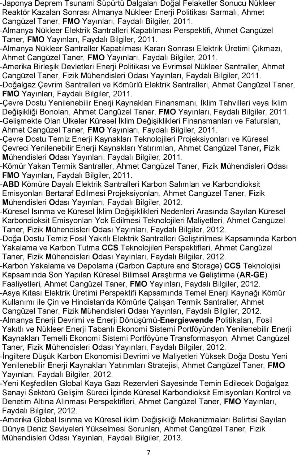 -Almanya Nükleer Santraller Kapatılması Kararı Sonrası Elektrik Üretimi Çıkmazı, Ahmet Cangüzel Taner, FMO Yayınları, Faydalı Bilgiler, 2011.