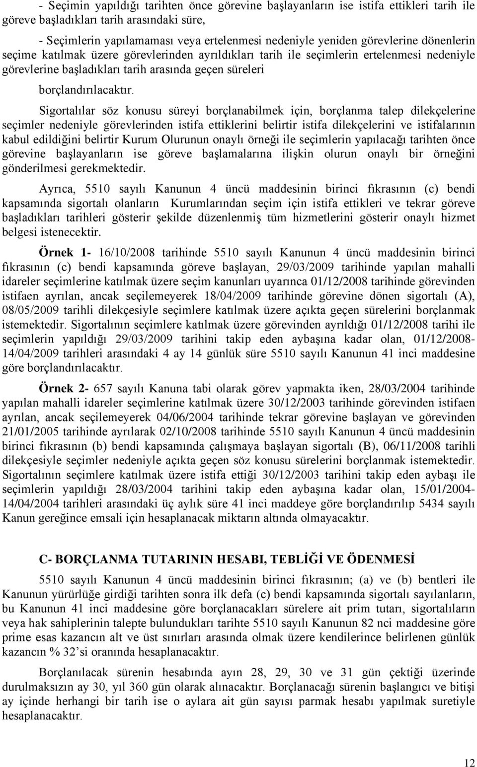 Sigortalılar söz konusu süreyi borçlanabilmek için, borçlanma talep dilekçelerine seçimler nedeniyle görevlerinden istifa ettiklerini belirtir istifa dilekçelerini ve istifalarının kabul edildiğini