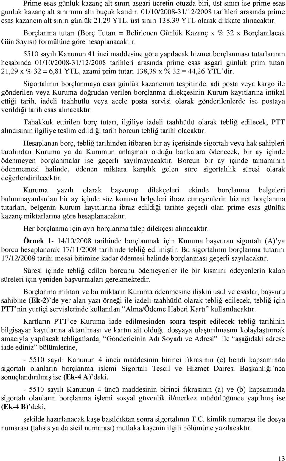 Borçlanma tutarı (Borç Tutarı = Belirlenen Günlük Kazanç x % 32 x Borçlanılacak Gün Sayısı) formülüne göre hesaplanacaktır.