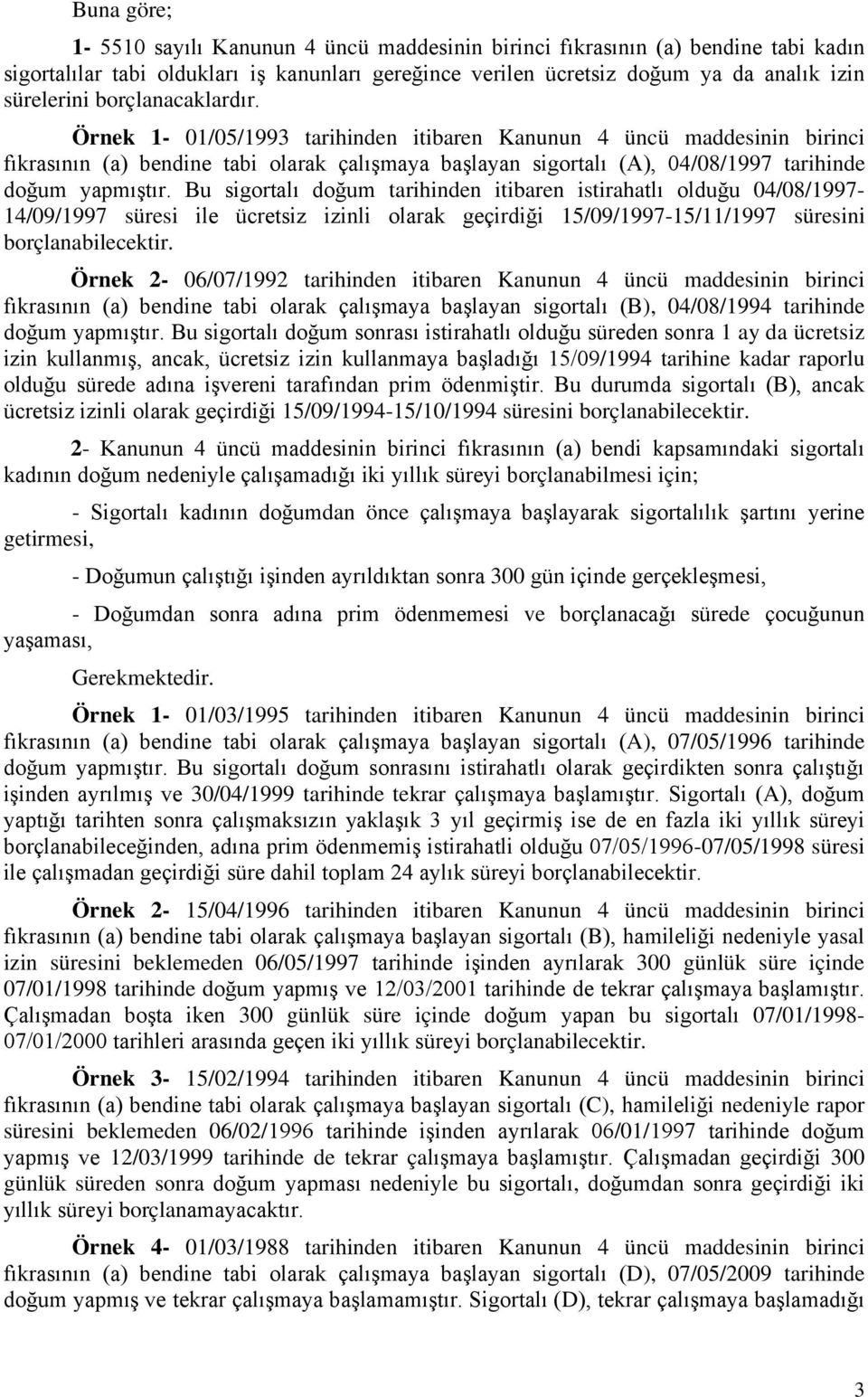 Bu sigortalı doğum tarihinden itibaren istirahatlı olduğu 04/08/1997-14/09/1997 süresi ile ücretsiz izinli olarak geçirdiği 15/09/1997-15/11/1997 süresini borçlanabilecektir.