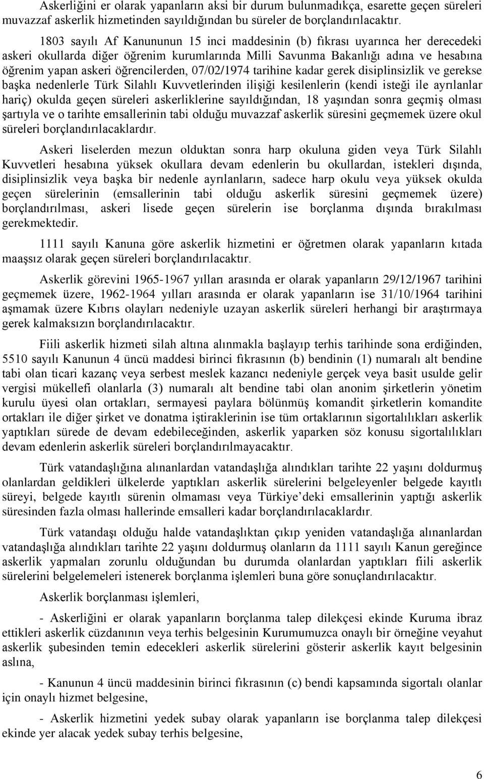 öğrencilerden, 07/02/1974 tarihine kadar gerek disiplinsizlik ve gerekse başka nedenlerle Türk Silahlı Kuvvetlerinden ilişiği kesilenlerin (kendi isteği ile ayrılanlar hariç) okulda geçen süreleri