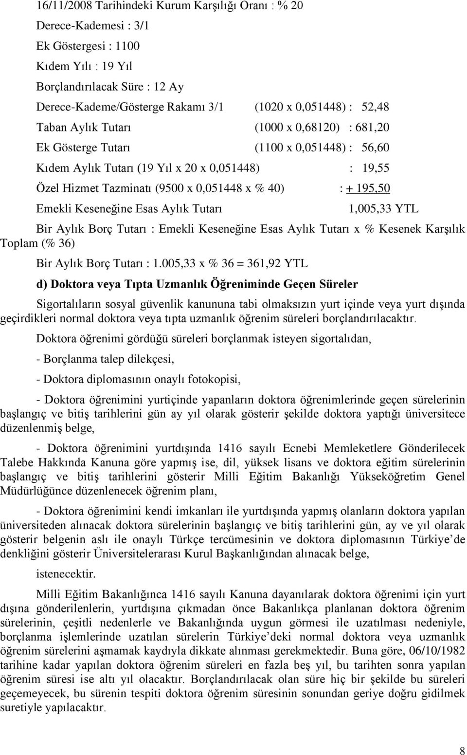 195,50 Emekli Keseneğine Esas Aylık Tutarı 1,005,33 YTL Bir Aylık Borç Tutarı : Emekli Keseneğine Esas Aylık Tutarı x % Kesenek Karşılık Toplam (% 36) Bir Aylık Borç Tutarı : 1.