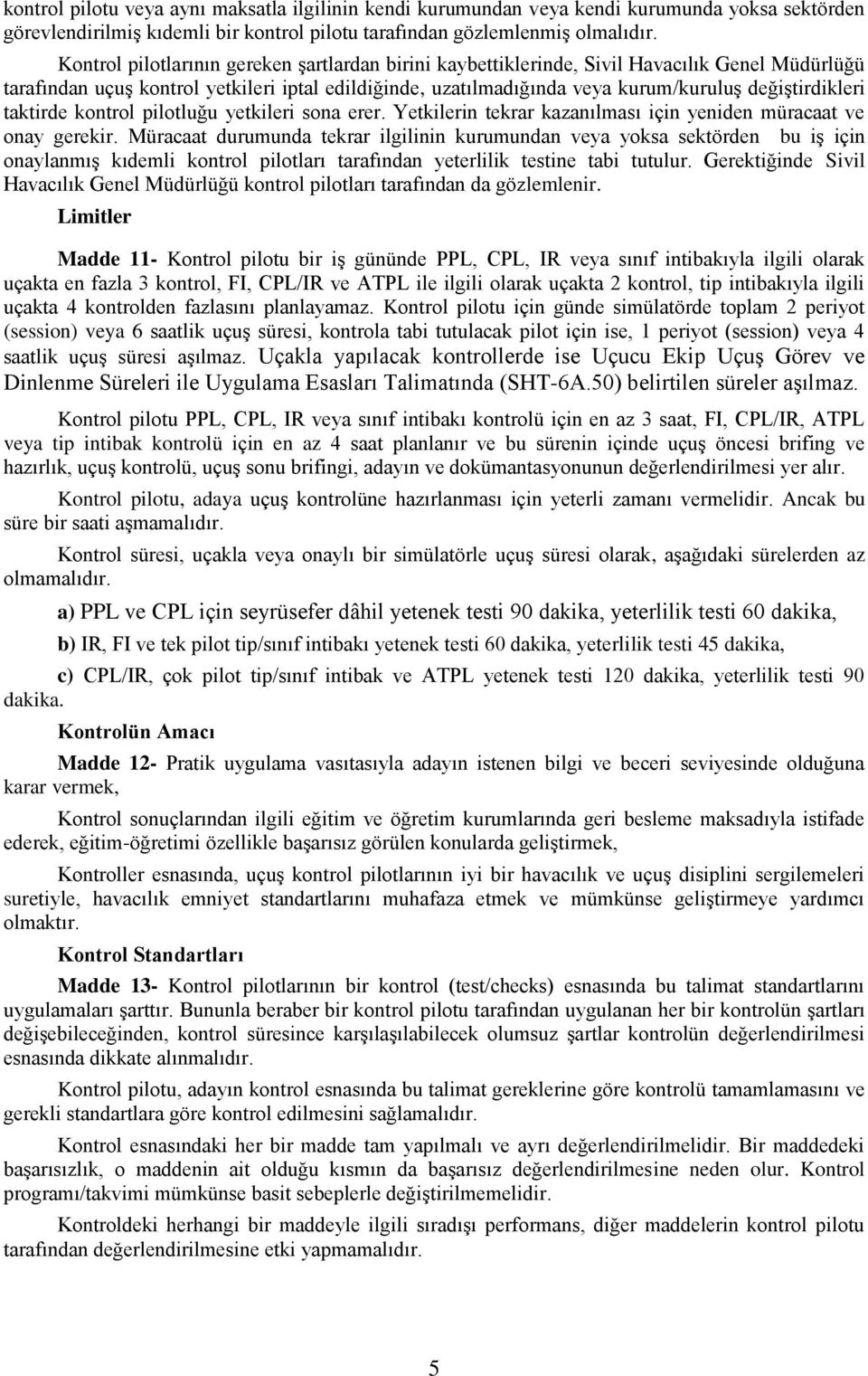 değiştirdikleri taktirde kontrol pilotluğu yetkileri sona erer. Yetkilerin tekrar kazanılması için yeniden müracaat ve onay gerekir.