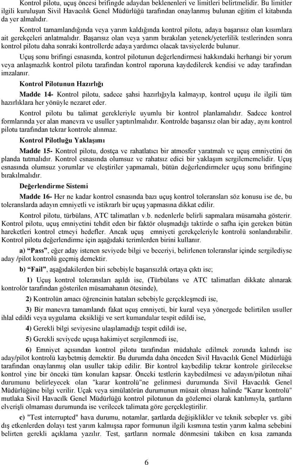 Kontrol tamamlandığında veya yarım kaldığında kontrol pilotu, adaya başarısız olan kısımlara ait gerekçeleri anlatmalıdır.