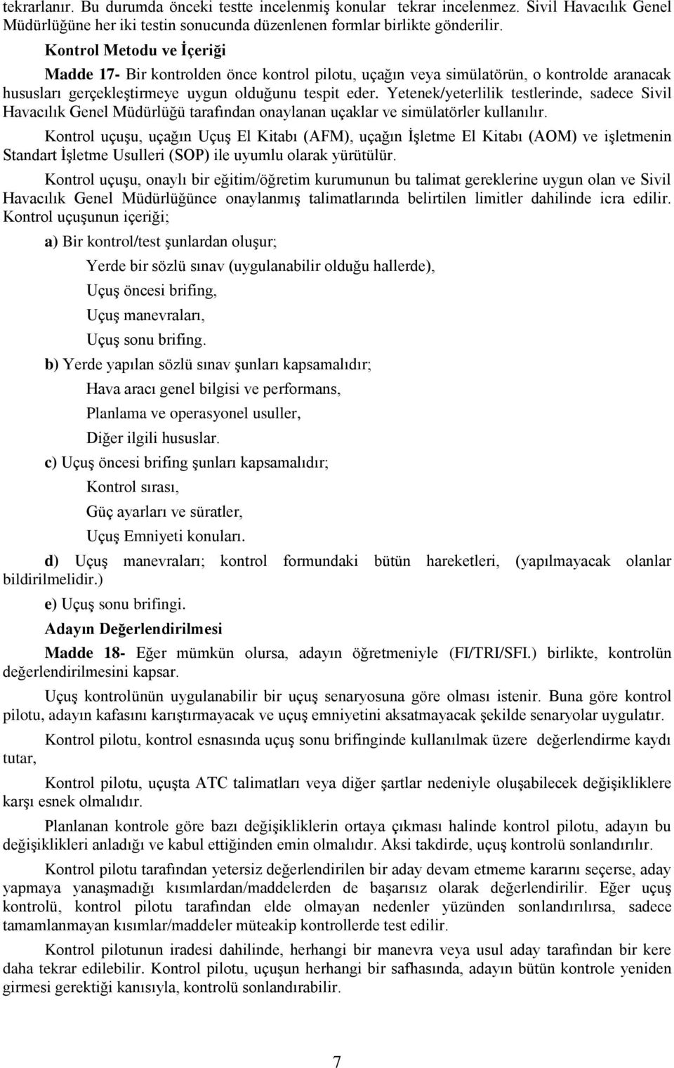 Yetenek/yeterlilik testlerinde, sadece Sivil Havacılık Genel Müdürlüğü tarafından onaylanan uçaklar ve simülatörler kullanılır.