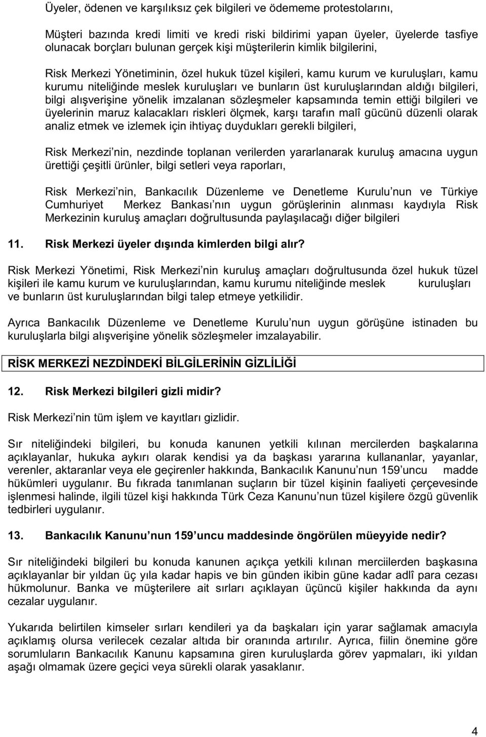 bilgileri, bilgi alışverişine yönelik imzalanan sözleşmeler kapsamında temin ettiği bilgileri ve üyelerinin maruz kalacakları riskleri ölçmek, karşı tarafın malî gücünü düzenli olarak analiz etmek ve