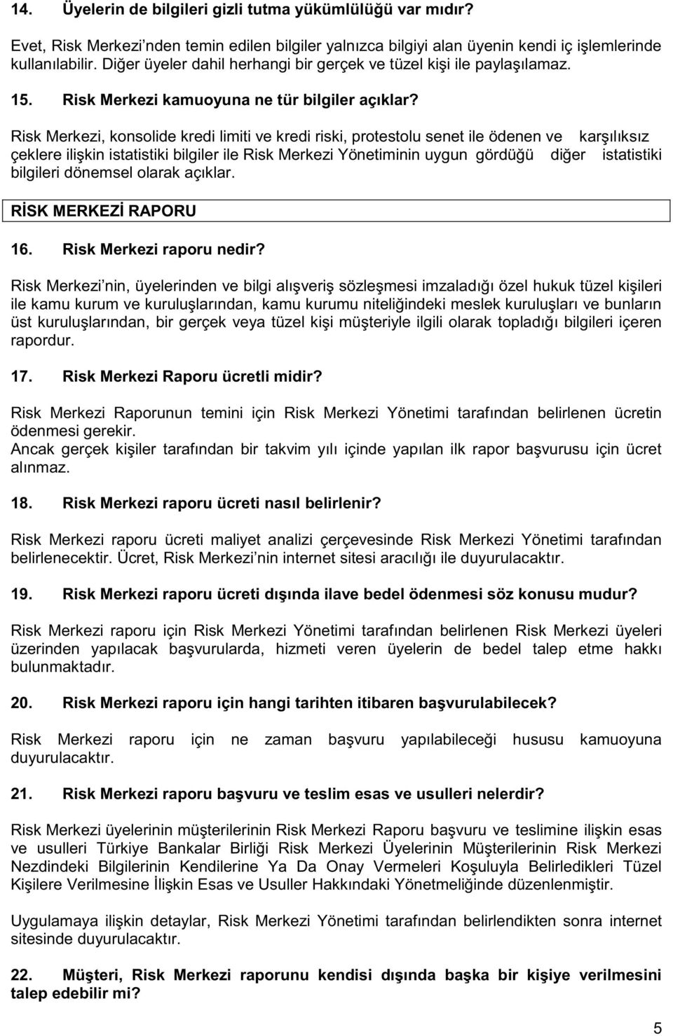 Risk Merkezi, konsolide kredi limiti ve kredi riski, protestolu senet ile ödenen ve karşılıksız çeklere ilişkin istatistiki bilgiler ile Risk Merkezi Yönetiminin uygun gördüğü diğer istatistiki