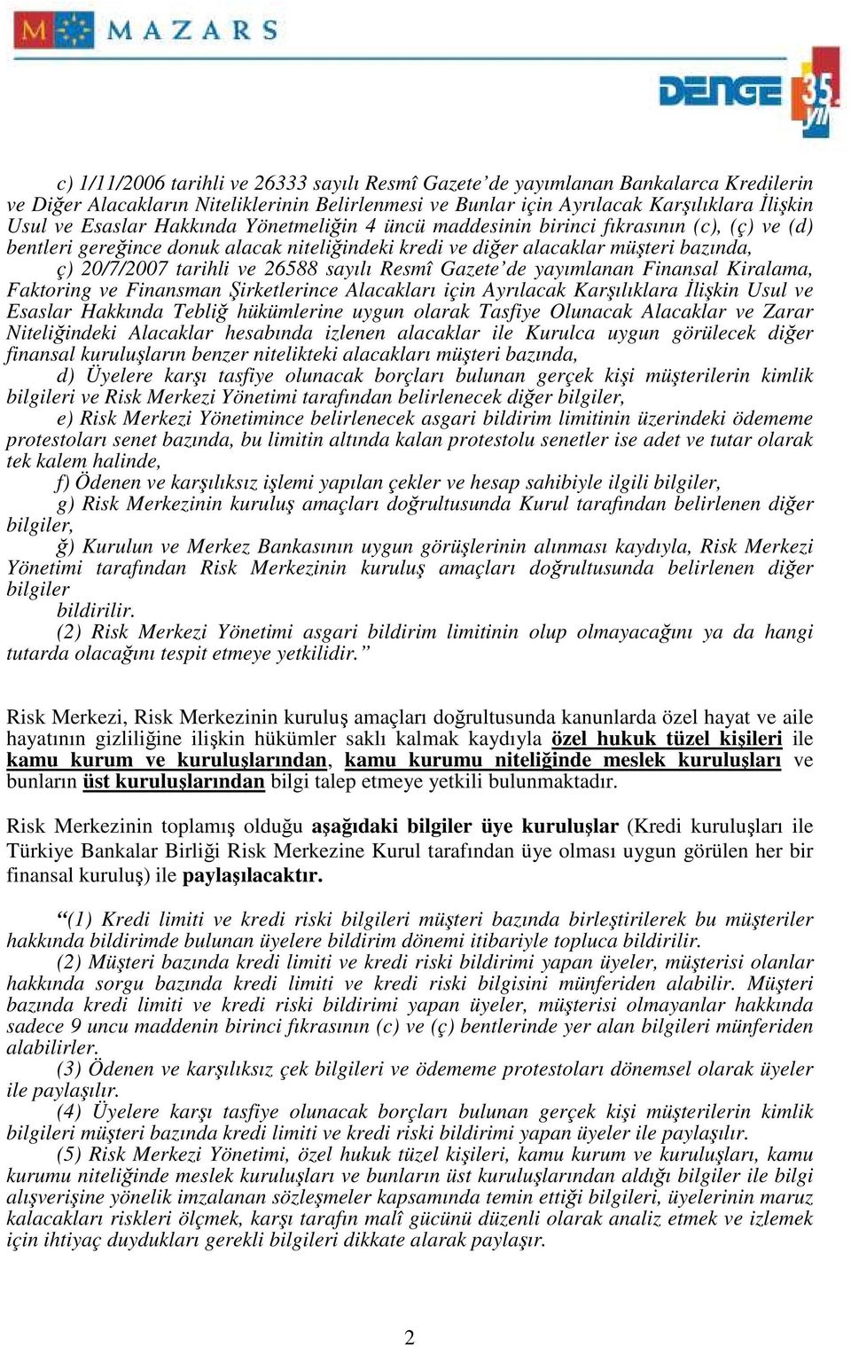 Resmî Gazete de yayımlanan Finansal Kiralama, Faktoring ve Finansman Şirketlerince Alacakları için Ayrılacak Karşılıklara Đlişkin Usul ve Esaslar Hakkında Tebliğ hükümlerine uygun olarak Tasfiye