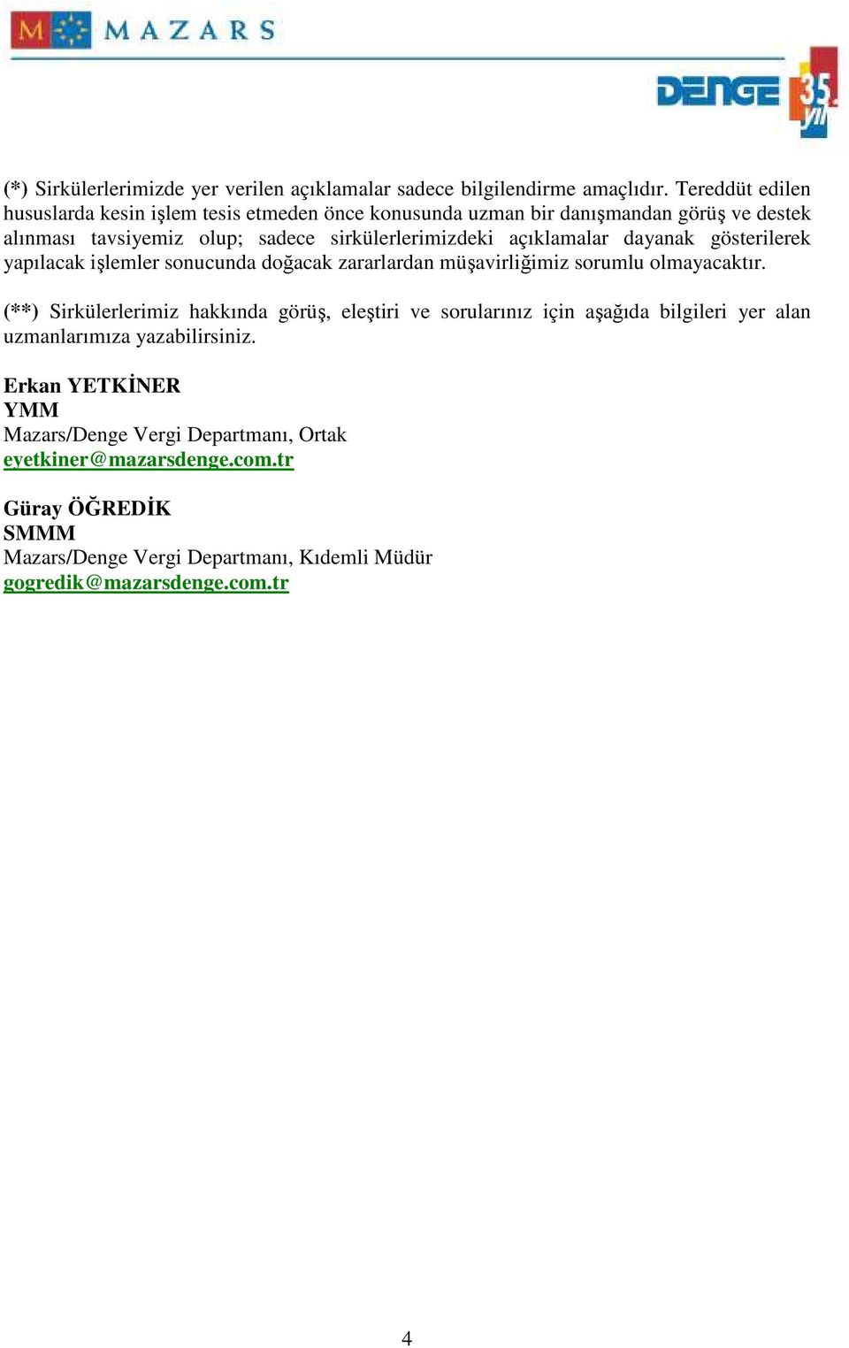 açıklamalar dayanak gösterilerek yapılacak işlemler sonucunda doğacak zararlardan müşavirliğimiz sorumlu olmayacaktır.