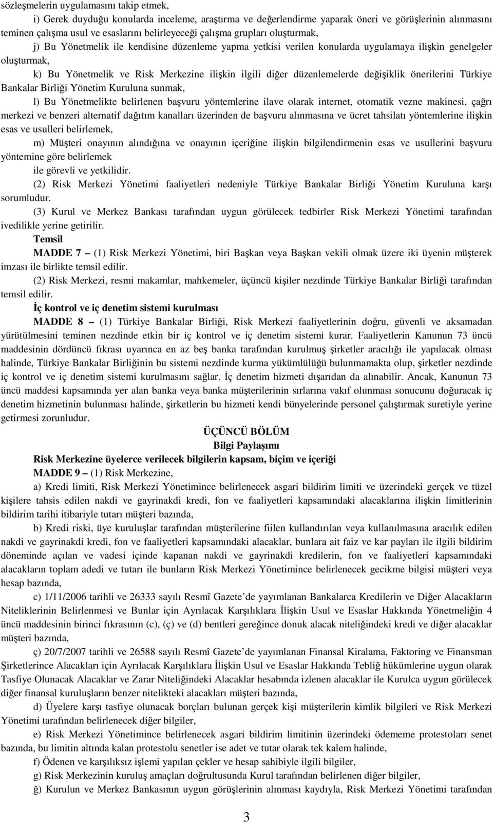 düzenlemelerde değişiklik önerilerini Türkiye Bankalar Birliği Yönetim Kuruluna sunmak, l) Bu Yönetmelikte belirlenen başvuru yöntemlerine ilave olarak internet, otomatik vezne makinesi, çağrı