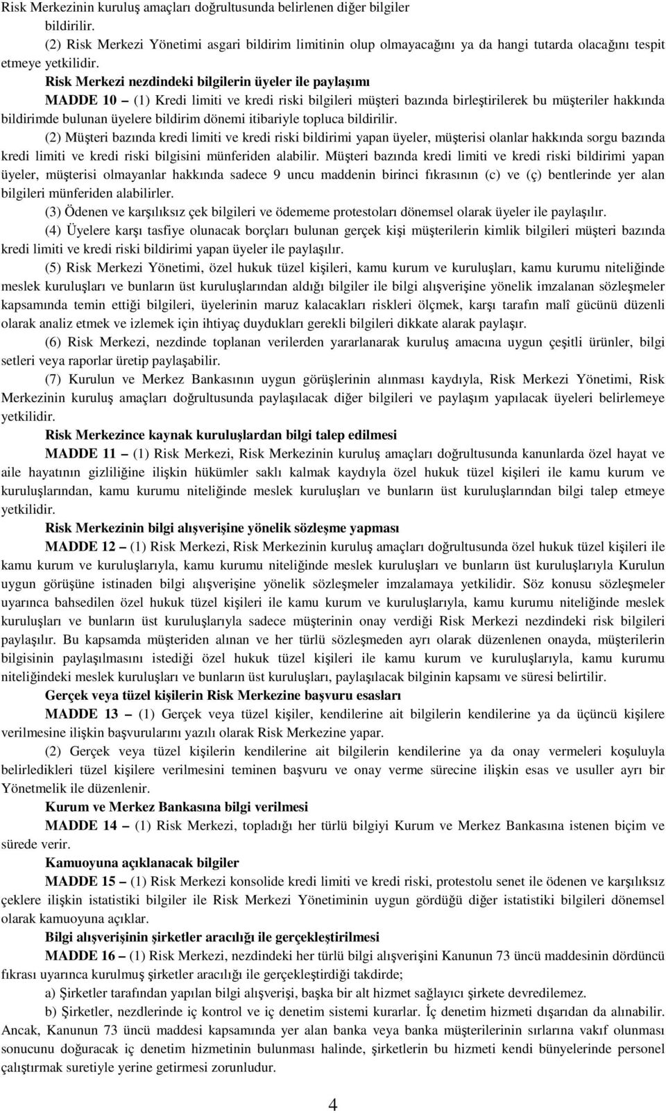 Risk Merkezi nezdindeki bilgilerin üyeler ile paylaşımı MADDE 10 (1) Kredi limiti ve kredi riski bilgileri müşteri bazında birleştirilerek bu müşteriler hakkında bildirimde bulunan üyelere bildirim