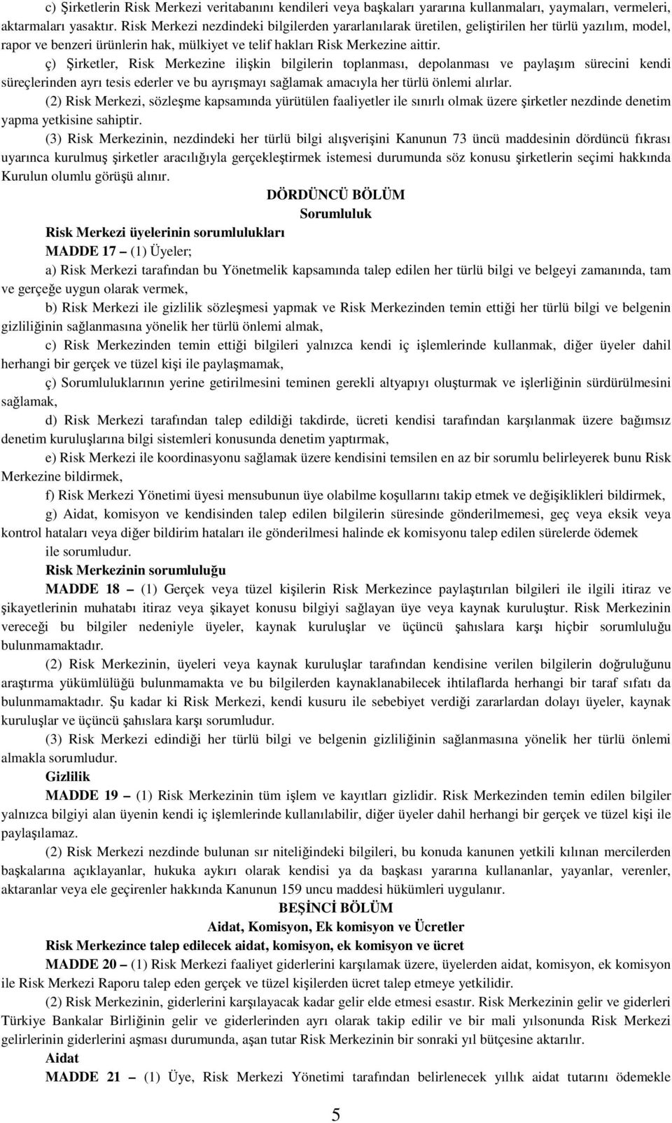 ç) Şirketler, Risk Merkezine ilişkin bilgilerin toplanması, depolanması ve paylaşım sürecini kendi süreçlerinden ayrı tesis ederler ve bu ayrışmayı sağlamak amacıyla her türlü önlemi alırlar.