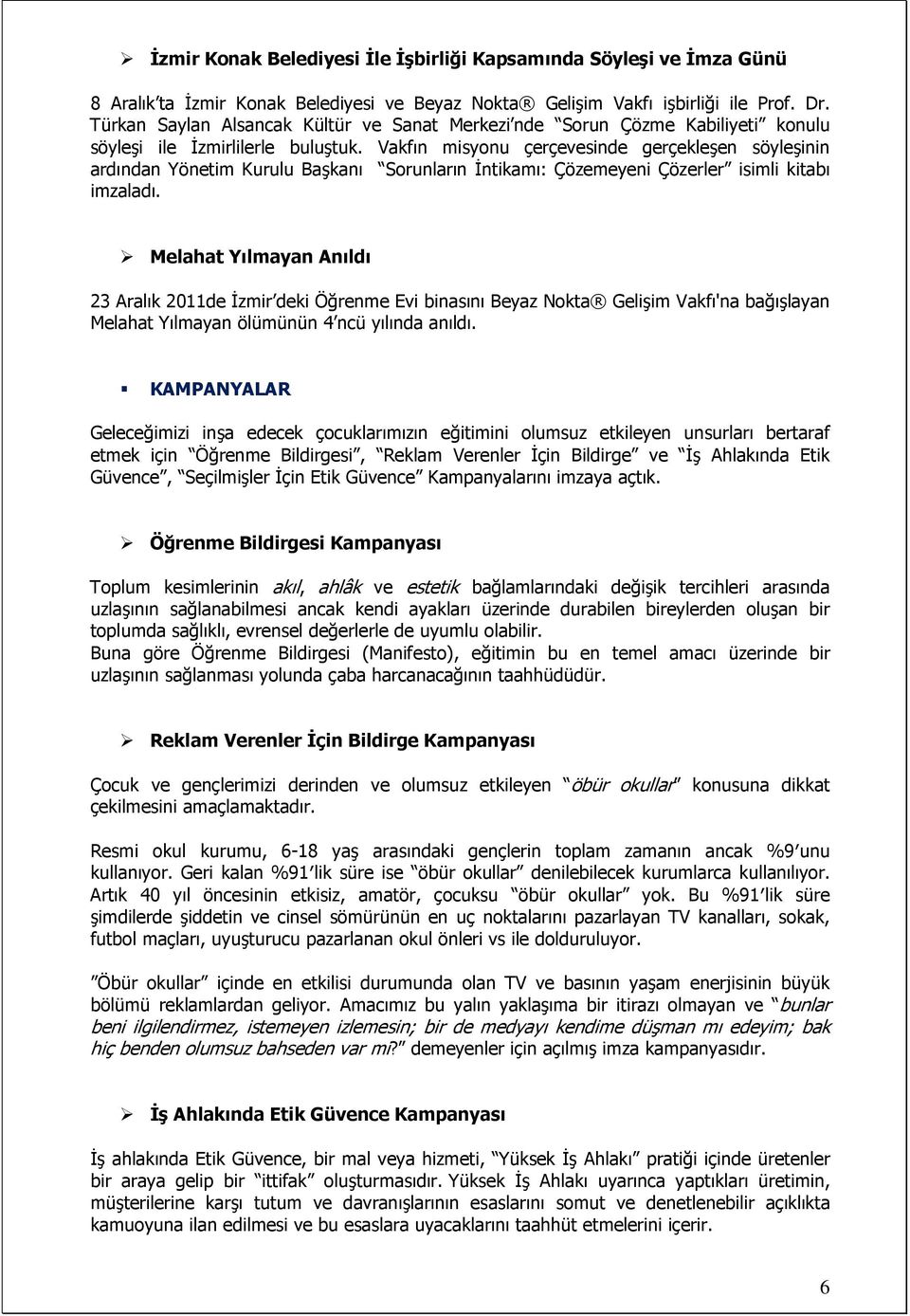 Vakfın misyonu çerçevesinde gerçekleşen söyleşinin ardından Yönetim Kurulu Başkanı Sorunların Đntikamı: Çözemeyeni Çözerler isimli kitabı imzaladı.