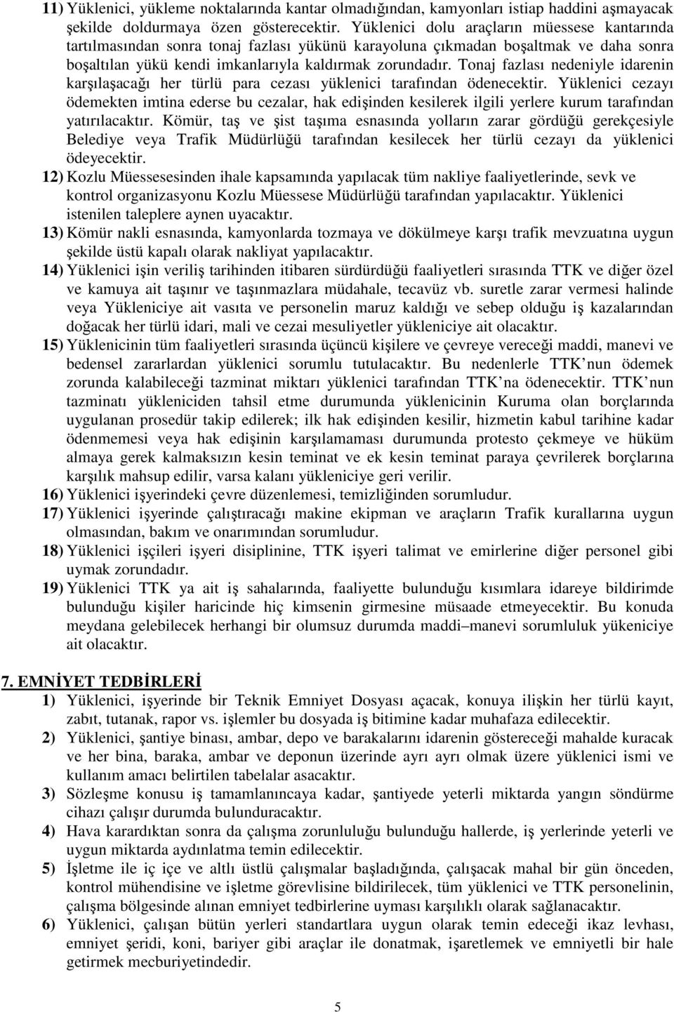 Tonaj fazlası nedeniyle idarenin karşılaşacağı her türlü para cezası yüklenici tarafından ödenecektir.