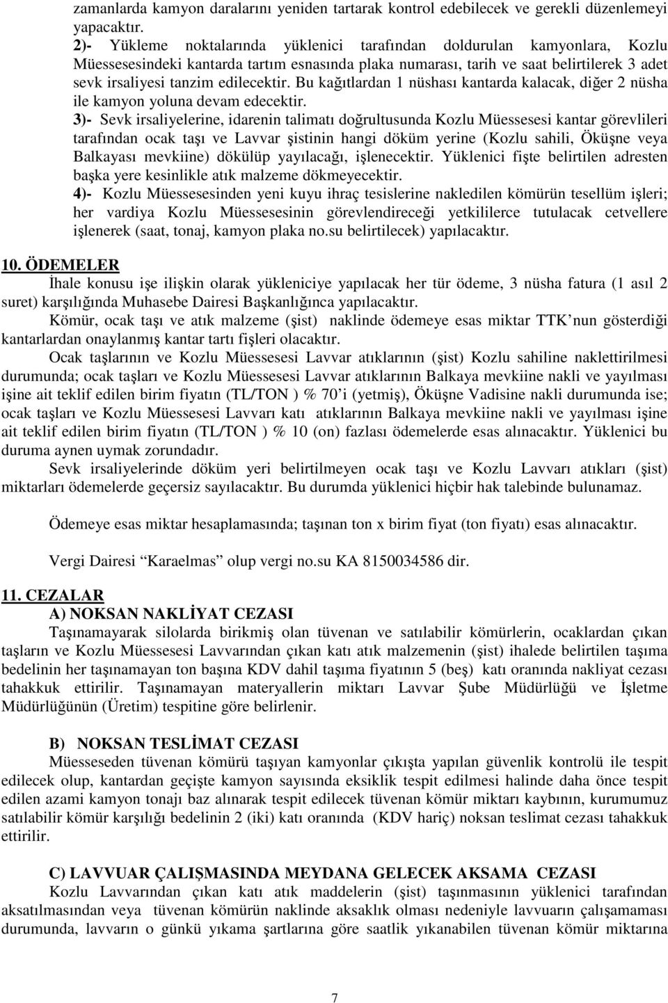 edilecektir. Bu kağıtlardan 1 nüshası kantarda kalacak, diğer 2 nüsha ile kamyon yoluna devam edecektir.