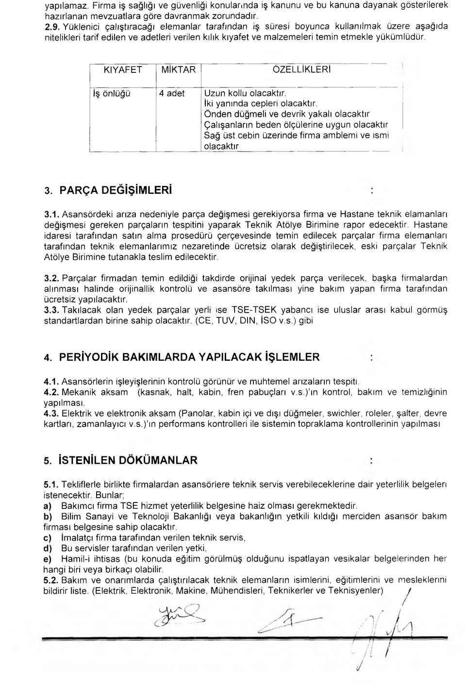 KIYAFET MİKTAR ÖZELLİKLERİ İş önlüğü 4 adet Uzun kollu olacaktır. İki yanında cepleri olacaktır.