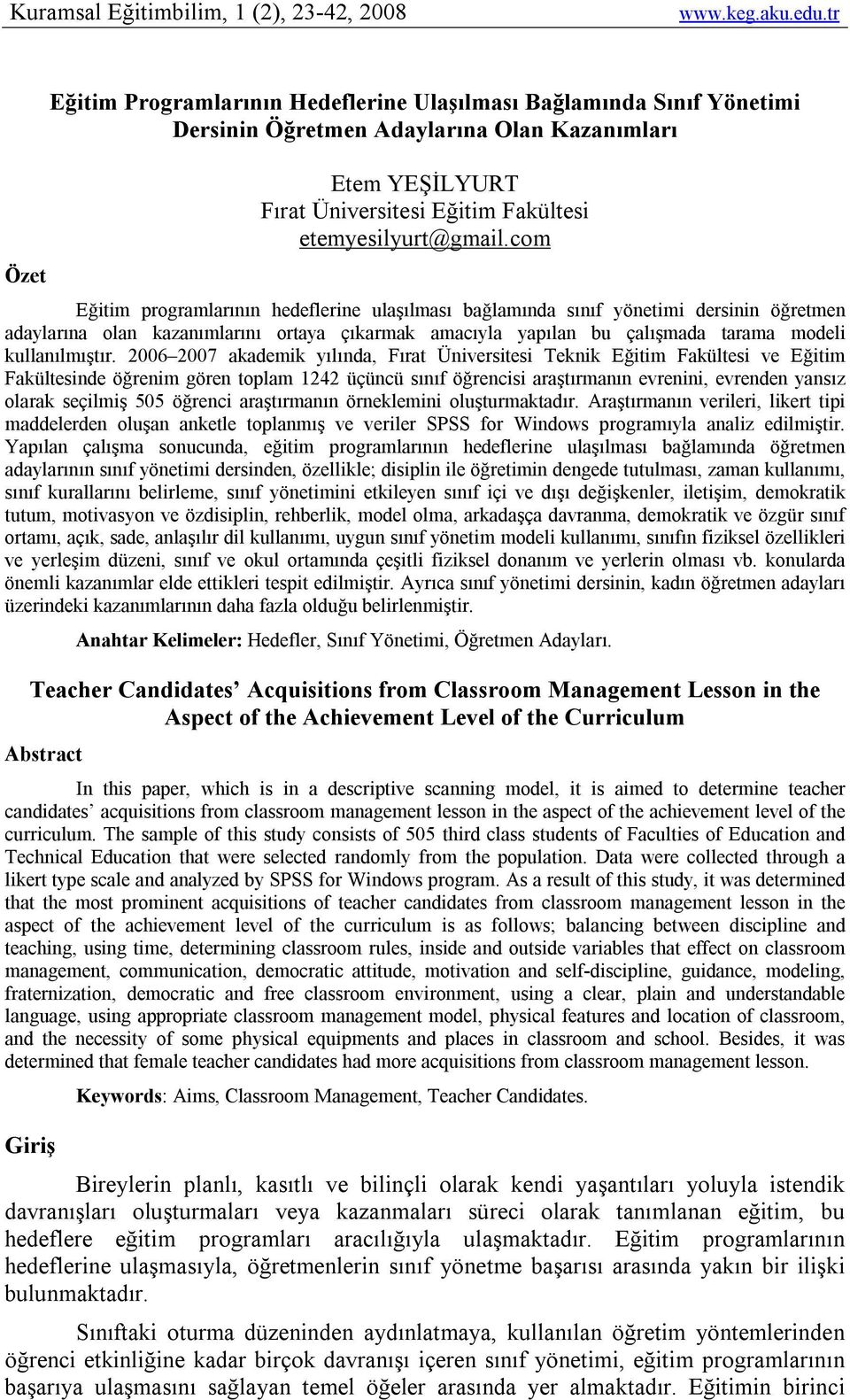 2006 2007 akademik yılında, Fırat Üniversitesi Teknik Eğitim Fakültesi ve Eğitim Fakültesinde öğrenim gören toplam 1242 üçüncü sınıf öğrencisi araştırmanın evrenini, evrenden yansız olarak seçilmiş