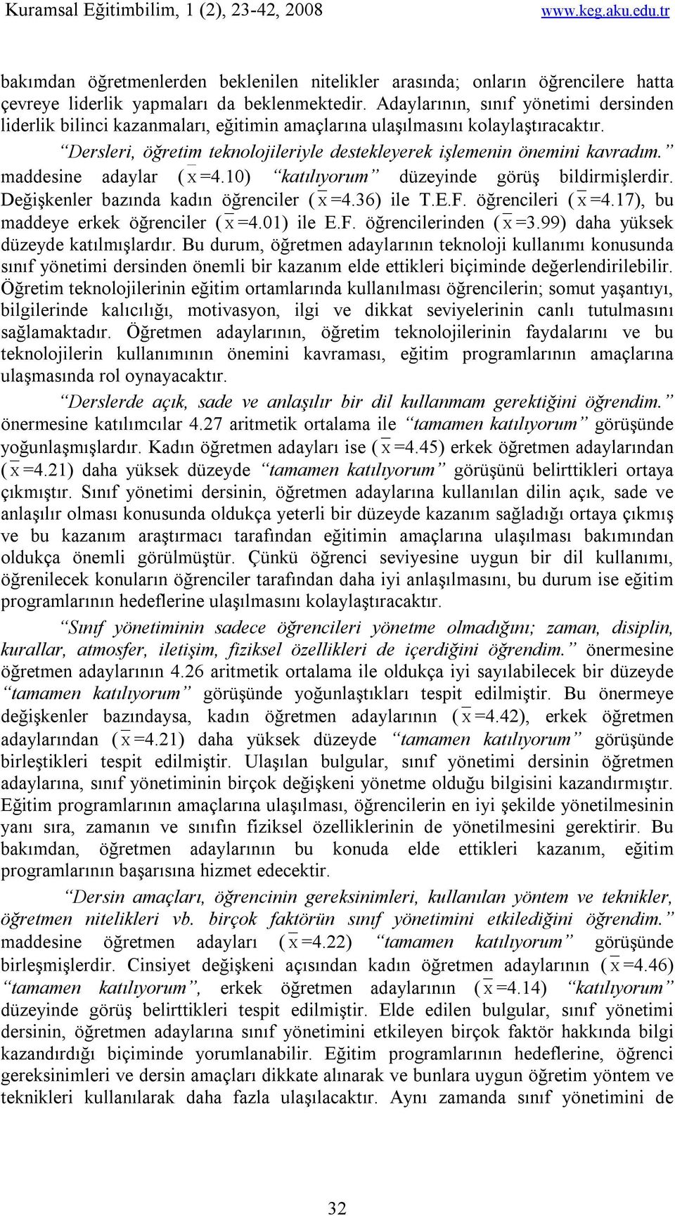 maddesine adaylar (X=4.10) katılıyorum düzeyinde görüş bildirmişlerdir. Değişkenler bazında kadın öğrenciler (X=4.36) ile T.E.F. öğrencileri (X=4.17), bu maddeye erkek öğrenciler (X=4.01) ile E.F. öğrencilerinden (X=3.