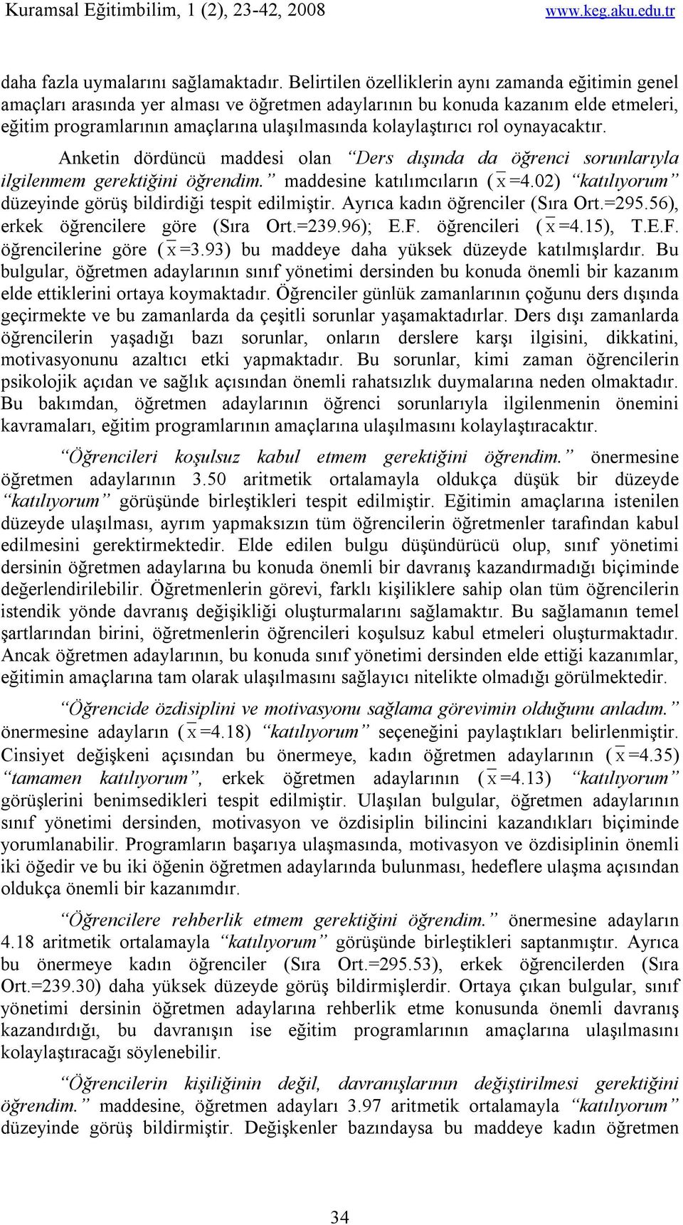 rol oynayacaktır. Anketin dördüncü maddesi olan Ders dışında da öğrenci sorunlarıyla ilgilenmem gerektiğini öğrendim. maddesine katılımcıların (X=4.