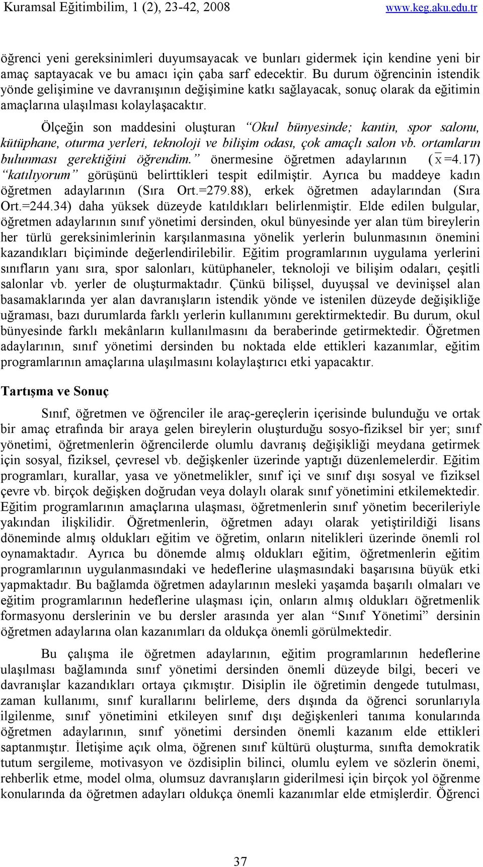 Ölçeğin son maddesini oluşturan Okul bünyesinde; kantin, spor salonu, kütüphane, oturma yerleri, teknoloji ve bilişim odası, çok amaçlı salon vb. ortamların bulunması gerektiğini öğrendim.